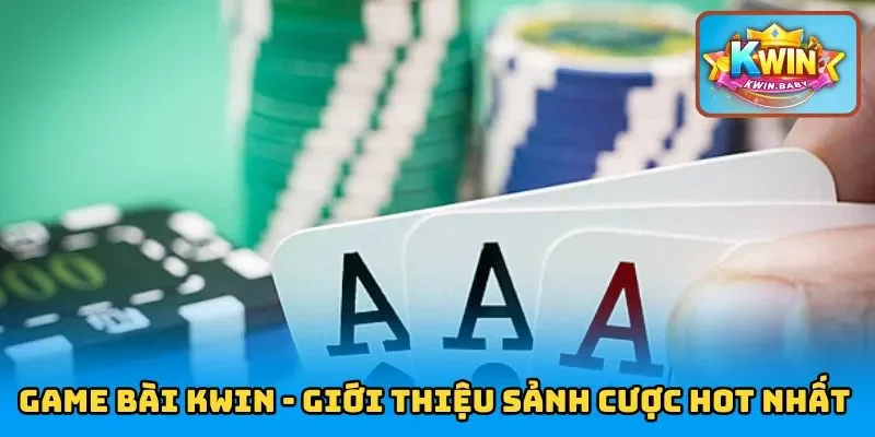 Game bài KWIN - Giới thiệu sảnh cược hot nhất